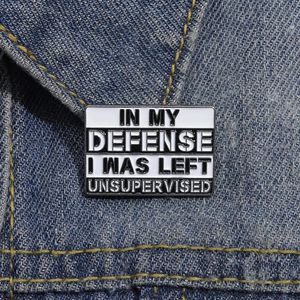 In My Defense I Was Left Unsupervised Brooch Enamel Pin Funny Humorous Quote Brooch Decoration Lapel Backpack Badge Jewelry Gift