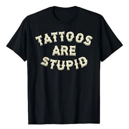 Tattoos Are Stupid T-Shirt Humor Funny Letters Printed Sayings Sarcasm Quote Graphic Tee Tops Novelty Artistic Tattooist Apparel 240307
