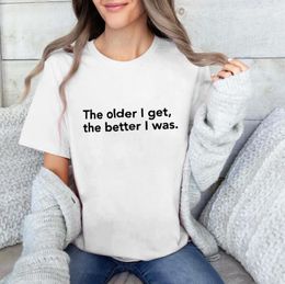 Women's T Shirts The Older I Get Better Was T-Shirts Funny Sayings Positive Tee Women Trendy Casual 90s Aesthetic Top