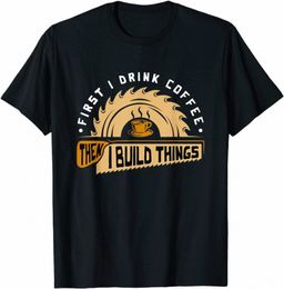 first I Drink Coffee Then I Build Things - Woodworking T-Shirt Cute Summer Top T-shirts Cott Tops Tees for Men Fitn Tight S1GC#