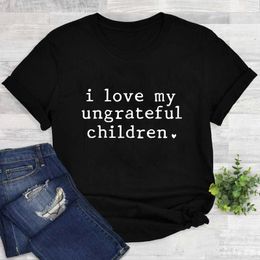 Women's T Shirts I Love My Ungrateful Children T-shirt Sarcastic Women Mom Life Tee Shirt Top Funny Mother's Day Gift Tshirt