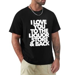 I Love You To The Liquor Store And Back Dad Mom T-Shirt sports fans vintage clothes workout shirts for men 240314