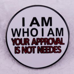 I am who I am your approval is not needes pin Cute Anime Movies Games Hard Enamel Pins Collect Metal Cartoon Brooch