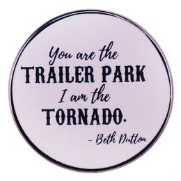 You are the trailer park I am the tornado Beth Dalton the famous motto badge Cute Anime Movies Games Hard Enamel Pins Collect Metal Cartoon Brooch