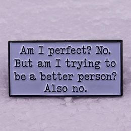 Am I perfect no But am I trying to be a better person also no pin Cute Anime Movies Games Hard Enamel Pins Collect Metal Cartoon Brooch
