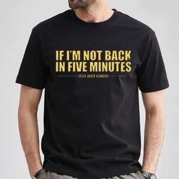 Men's T-Shirts If I dont come back for five minutes all I need to do is wait for longer mens T-shirts fashionable unisex shirts fun quotes Tops Rope Hombre Masculinas