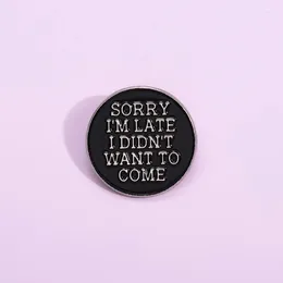 Brooches Round Brooch Sorry I'm Late I Didn't Want To Come Enamel Pins Creative Funny Slogan Accessories Clothes Backpack Hat Lapel Badge