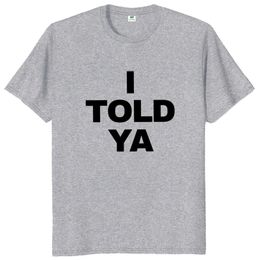 I Told Ya T Shirt Funny Quotes Y2k Gift Tshirt For Men Women Cotton Oneck Unisex Tee Tops EU Size 240528