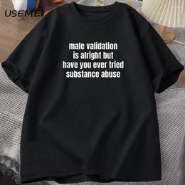 Men's T Shirts Male Validation Is Alright But Have You T-shirt Funny Adult Humor Cotton Short Sleeve Saying Tshirt Round Neck Mens Shirt