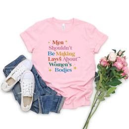 Men Shouldn't Be Making Laws about Women's Bodies T Shirt My Body My Choice T-shirt Feminist Shirt Women's Rights T-Shirt Tops