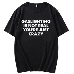 Funny Gaslighting Is Not Real You're Just Crazy T Shirts Birthday Gifts Summer T-shirt