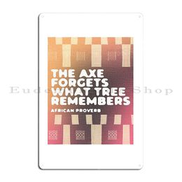 The Axe Forgets What Tree Remembers African Proverb Metal Sign Rusty Home Garage Customise Cinema Tin Sign Poster