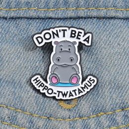 Dont Be A Hippo-Twatamus Enamel Pins Custom Cute Hippopotamus Brooches Lapel Badges Animal Funny Jewellery Gift for Kids Friends