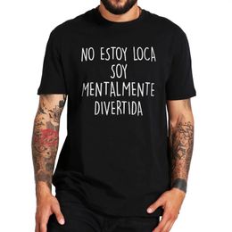 Mens tee-shirt Im Not Crazy Im Mentally Fun T-shirt Spanish Quotes Humor Y2k Short Sleeve Casual Cotton Soft Unisex T Shirts 240401