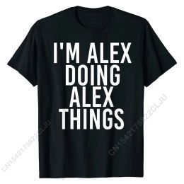 T-Shirts I'M ALEX DOING ALEX THINGS Shirt Funny Christmas Gift Idea Casual Tops Tees Cotton Men Tshirts Casual Hip Hop