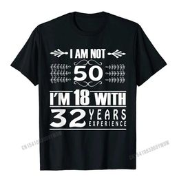 Men's T-Shirts Birthday Design I Am Not 50 Im 18 With 32 Years Experience T-Shirt Camisas Men Cotton Camisa T Shirt Coupons Man T Shirt CustomL2425