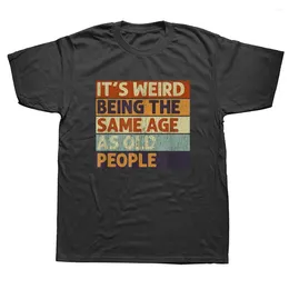 Men's T Shirts Funny It's Weird Being The Same Age As Old People Retro Sarcastic Graphic Cotton Short Sleeve Birthday Gifts T-shirt