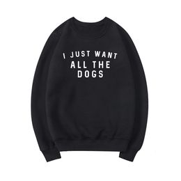 Women's Hoodies Sweatshirts I Just Want All The Dogs Sweatshirt Dog Lover Jumper Pullover Women Long Sleeve Crewneck Unisex Graphic Tops 230802