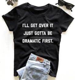 Women's T Shirts I'll Get Over It Just Gotta Be Dramatic First T-shirt Hipster Unisex Women Cotton Aesthetic Tee Top Tshirt Drop