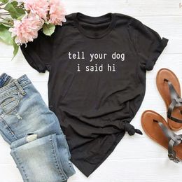 Women's T Shirts Tell Your Dog I Said Hi Print Women Tshirt Cotton Hipster Funny T-shirt Gift Lady Yong Girl Top Tee Drop Ship ZY-473