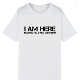 Men's T Shirts I Am Here Because You Broke Something Humorous Letters Print Tshirt Men Women Short-sleev Tops Casual Streetwear