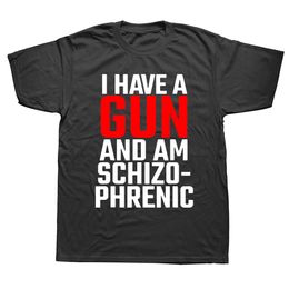Mens TShirts Funny I Have A Gun and Am Schizophrenic T Shirts Graphic Cotton Short Sleeve Birthday Gifts Summer Style Tshirt Clothing 230404