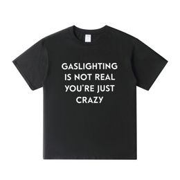 Mens TShirts Gaslighting Is Not Real Youre Just Crazy TShirt Humour Funny Sarcastic Quote T Shirts for Women Men Unisex Casual Cotton Tshirt 230406