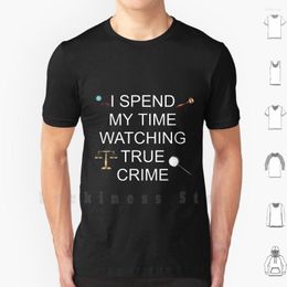 Men's T Shirts I Spend My Time Watching True Crime Shirt DIY Cotton Big Size S-6xl