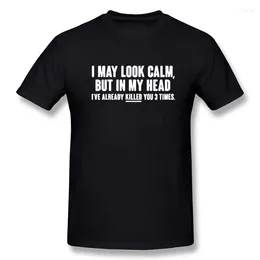 Men's T Shirts I May LOOK Calm But In My Head I've Already Killed You 3 Times Fashion Quality Printing T-shirt Cotton Eu Size Tee