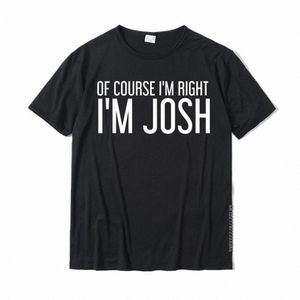 of COURSE I'm RIGHT I'm JOSH Divertente nome persalizzato regalo T-shirt Cott Casual Tops T Shirt Marca Mens T Shirt Fitn Tight c1ab #