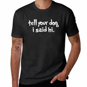 diga ao seu cachorro que eu disse oi |Camisa engraçada do proprietário do cão |Amante de cães |Meias adesivas de camisa.T-Shirt em branco pacote de camisetas gráficas masculinas t3kS#