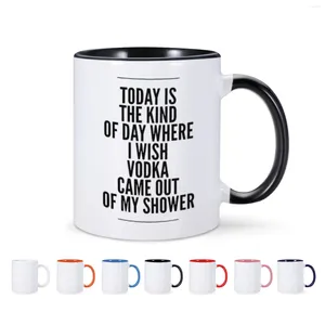 Mugs Today Is A Kind Of Day Where I Wish Vodka Came Out My Shower Ceramic Mug Water Tea Milk Cup For Friend Man Funny Gift