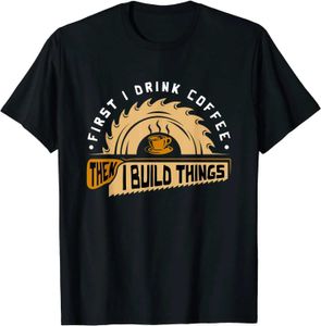 Men's T-Shirts First I Drink Coff Then I Build Things - Woodworking T-Shirt Cute Summer Top T-shirts Cotton Tops Ts for Men Tight T240425