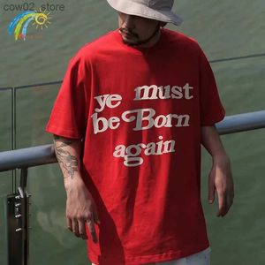 Męskie koszulki 2023 Tag Cpfm.xyz T Shirt Men Men Women 3D Foam Ye Musi się urodzić ponownie koszulkę Casual Oversize of Red Tee Top Q240201