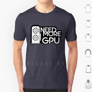Mäns T-skjortor behöver mer GPU-skjorta DIY Bomull Big Size S-6xl Computers Science Computer AI ML Deep Learning CPU TPU
