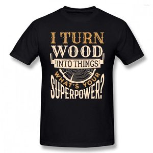 Herren T-Shirts I Turn Wood In Things What's Your Superpower Funny Woodworking Working Saw Dust Humor Streetwear T-Shirt Men