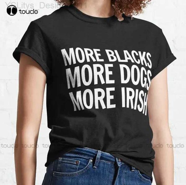 Damen T-Shirt Neu More Blacks More Dogs More Irish Klassisches T-Shirt Damen Herren Weißes Hemd Baumwolle T-Shirt S-3Xl Unisex L24312 L24312