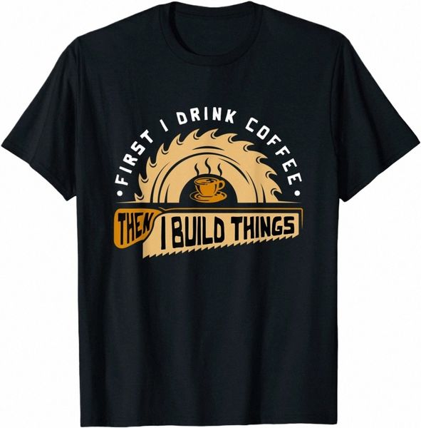 primeiro eu bebo café, então eu construo coisas - camiseta para trabalhar madeira bonito verão camisetas Cott Tops Tees para homens Fitn apertado S1GC #