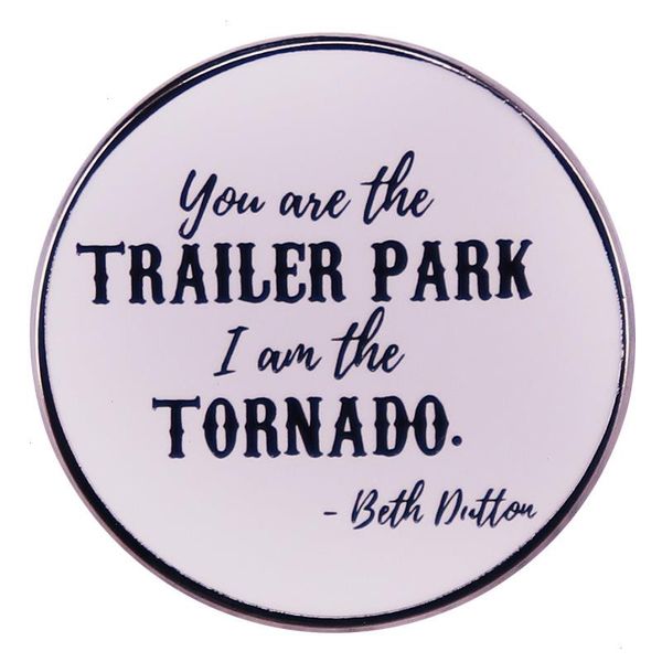 Du bist der Trailerpark Ich bin der Tornado Beth Dalton Das berühmte Motto -Badge süße Anime -Filme Spiele Harte Emaille Pins sammeln Metal -Cartoon -Brosche