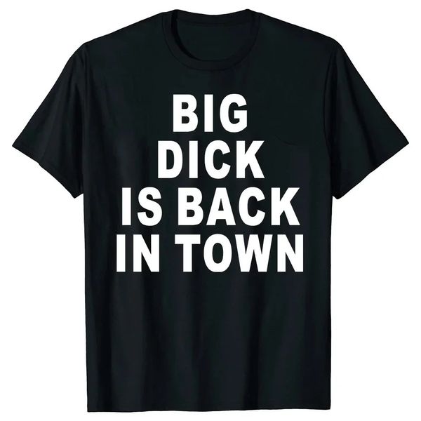 Novelty Big Dick está de volta às camisetas gráficas da cidade, algodão de streetwear, camisetas de aniversário, piada de sexo adulta