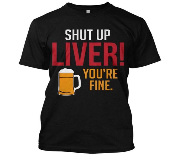 Shut Up Liver You039re Fine Beer Drinking Funny T Shirt Graphic Tee5700844