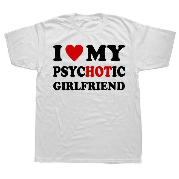 Camisetas masculinas 2024 Novidade I Love My Psychotic Girlfotic T Cirtas Graphic Cotton Strtwear SLVE SLVE BINERDYNE PRESENS T-SHIRT THLEY THOLE T240425