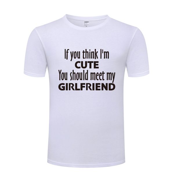 „If You Think I'm Cute You Should Meet My Girlfriend“-Slogan-T-Shirt mit lustigen Worten, bedruckte T-Shirts, Oberteile, T-Shirt für Herren, modische Oberteile