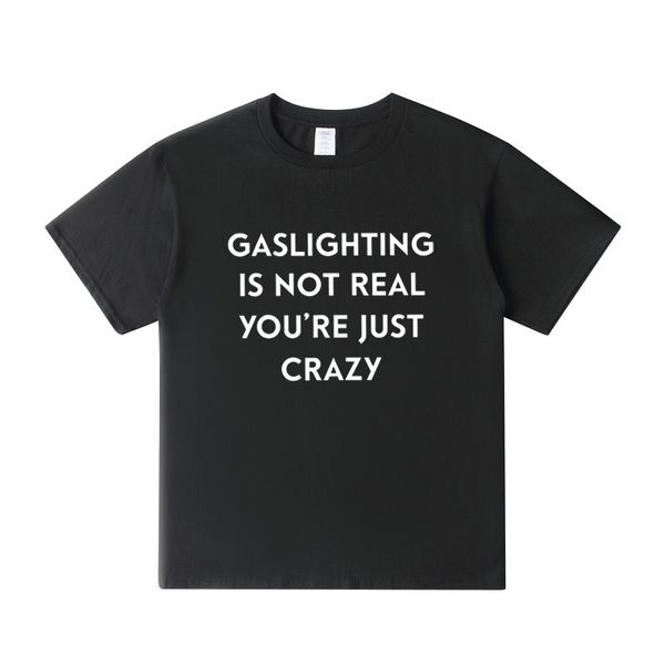 Magliette da uomo Gaslighting Is Not Real You're Just Crazy TShirt Umorismo Divertente Citazione Sarcastica Magliette per Donna Uomo Maglietta Casual in Cotone Unisex 230317