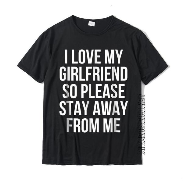 Herren T-Shirts I Love My Girlfriend Also Please Stay Away From Me T-Shirt Customized Tops Shirts Cotton Men T-Shirts High Quality 230404