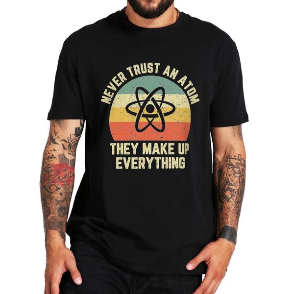 Magliette da uomo Retro Never Trust An They Make Up Everything T Shirt Divertente Scienza Geek Regalo Tee Tops Casual 100% cotone Maglietta unisex 230404