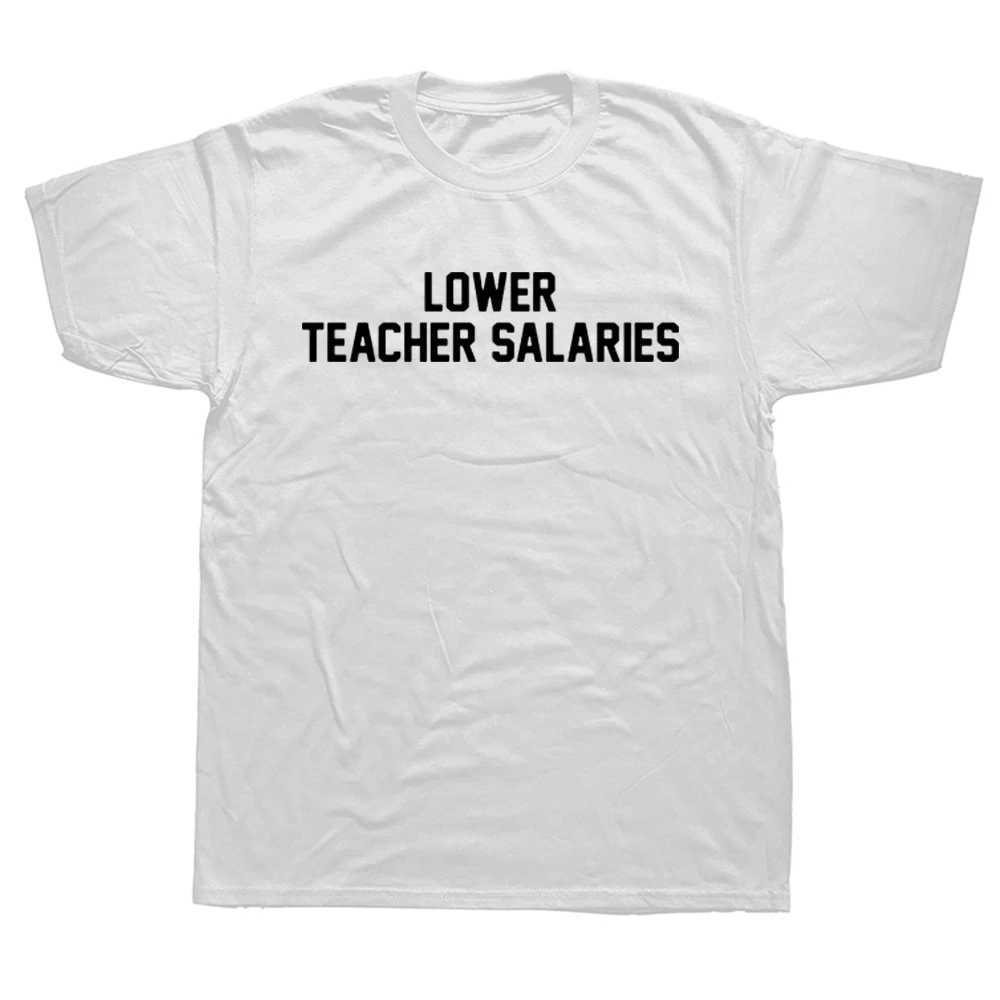 Herr t-shirts lägre lärarlön t-shirt lärare dag gåva män t skjortor unisex humoristiska bokstäver tryck t skjortor man euro storlek sommar toppar