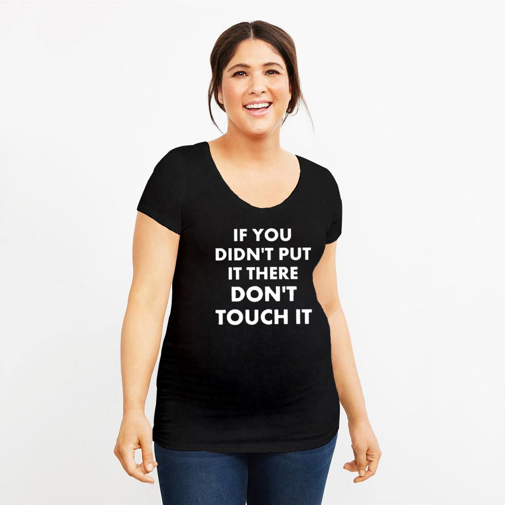 If You Didn't Put It There Don't Touch It Maternity Clothes Maternity Cloth for Pregnant Women T-shirt Pregnancy Women Maternity