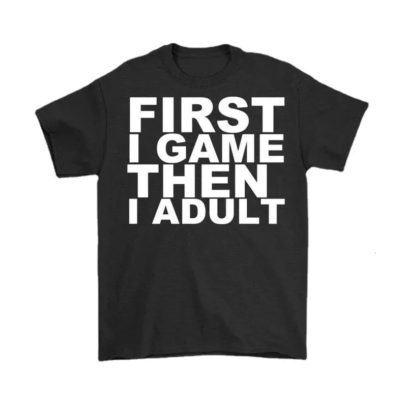 Först I Game sedan I Adult Video Game Shirt Gaming T-Shirt Summer Cotton O-Neck Kort ärm Mens T Shirt Size S-3XL 240314