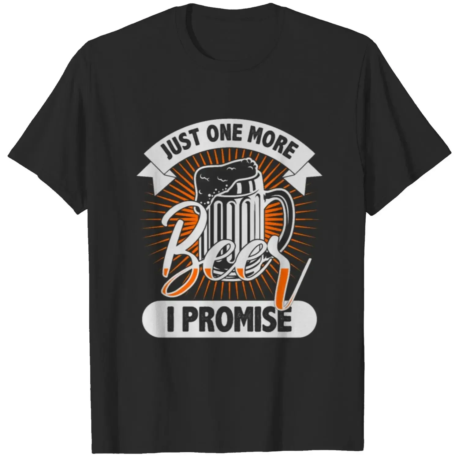 Just One More Beer I Promise T-shirt Funny cloth Cute Lager Beer Graphic Casual Unisex Crew Neck T Shirt